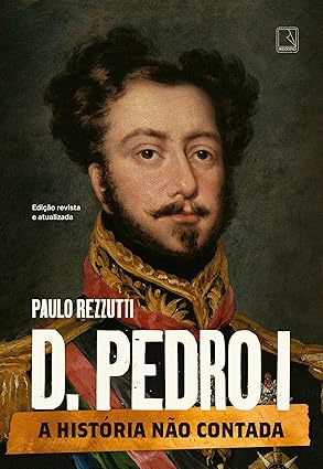 D. Pedro I: a história não contada