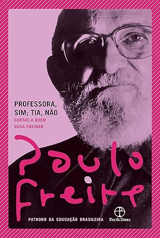 Professora, sim; tia, não: cartas a quem ousa ensinar