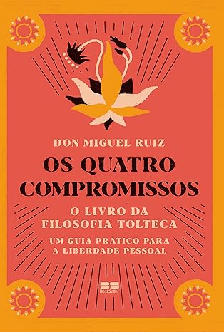 Os quatro compromissos: o livro da filosofia tolteca