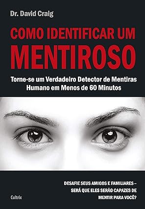 Como identificar um mentiroso: torne-se um verdadeiro detector de mentiras humano em menos de 60 minutos