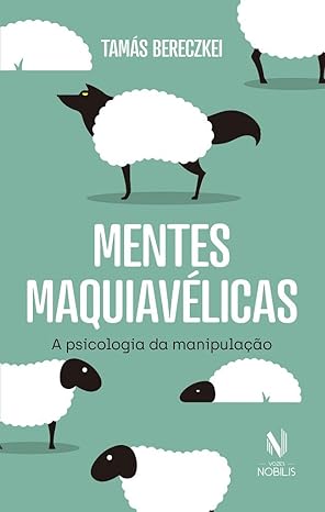 Mentes maquiavélicas: a psicologia da manipulação