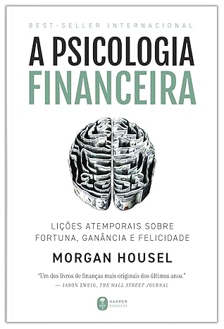 A psicologia financeira: lições atemporais sobre fortuna, ganância e felicidade