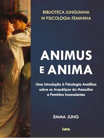 Animus e Anima: uma introdução à psicologia analítica sobre os arquétipos do Masculino e Feminino Inconscientes