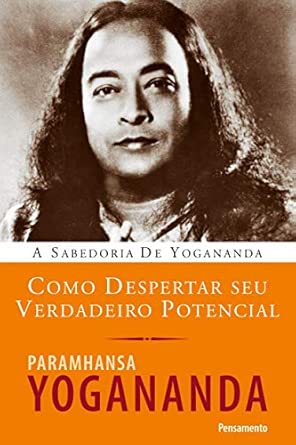 A sabedoria de Yogananda: como despertar seu verdadeiro potencial