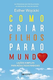 Como criar filhos para o mundo: lições simples para resultados radicais