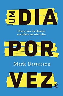 Um dia por vez: como criar ou eliminar um hábito em trinta dias