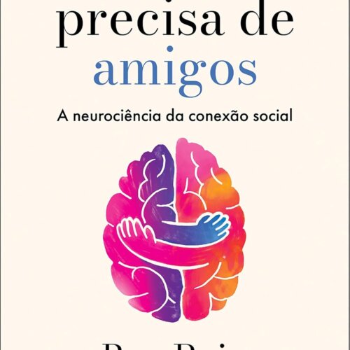 O cérebro precisa de amigos: a neurociência da conexão social
